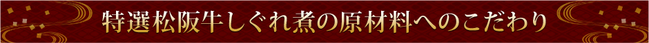 特選松阪牛しぐれ煮の原材料へのこだわり